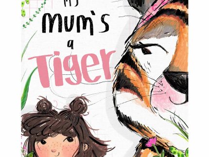 My Mum's a Tiger by Kate Claxton