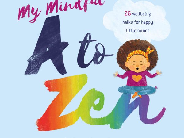 My Mindful A to Zen: 26 Wellbeing Haiku for Happy Little Minds by Krina Patel-Sage